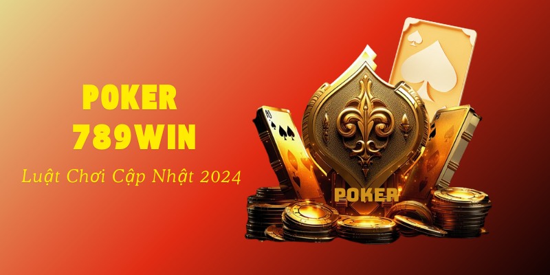 Luật chơi poker 789Win trong 4 vòng